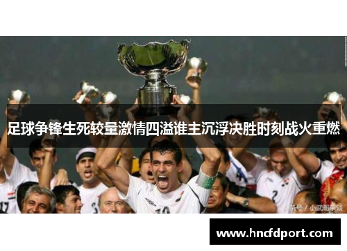 足球争锋生死较量激情四溢谁主沉浮决胜时刻战火重燃