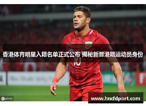 香港体育明星入籍名单正式公布 揭秘新晋港籍运动员身份