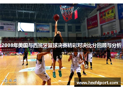2008年美国与西班牙篮球决赛精彩对决比分回顾与分析