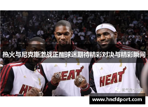 热火与尼克斯激战正酣球迷期待精彩对决与精彩瞬间
